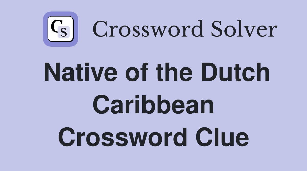 Native of the Dutch Caribbean Crossword Clue Answers Crossword Solver